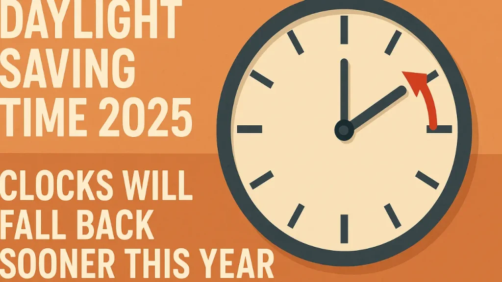 Daylight Saving Time 2025 – Clocks Will Fall Back Sooner This Year