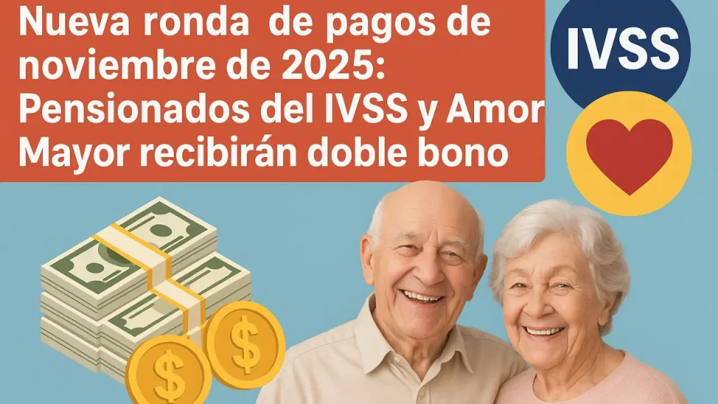 Nueva ronda de pagos de noviembre de 2025: Pensionados del IVSS y Amor Mayor recibirán doble bono